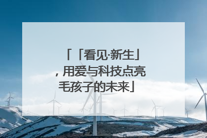 「看见·新生」，用爱与科技点亮毛孩子的未来