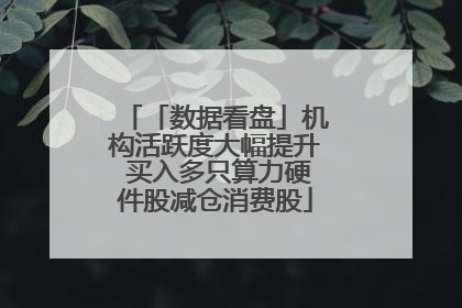 「数据看盘」机构活跃度大幅提升 买入多只算力硬件股减仓消费股