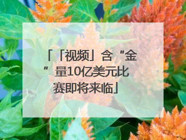 「视频」含“金”量10亿美元比赛即将来临