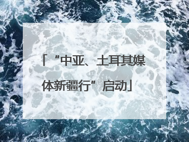 “中亚、土耳其媒体新疆行”启动