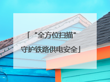 “全方位扫描” 守护铁路供电安全