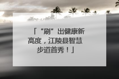 “刷”出健康新高度，江陵县智慧步道首秀！