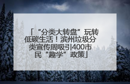 “分类大转盘”玩转低碳生活！滨州垃圾分类宣传周吸引400市民“趣学”政策