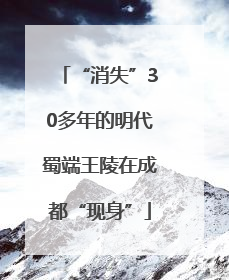 “消失”30多年的明代蜀端王陵在成都“现身”