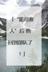 “跪母救人”后 他回到部队了！