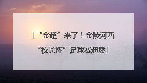 “金超”来了！金陵河西“校长杯”足球赛超燃