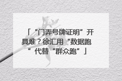 “门弄号牌证明”开具难？徐汇用“数据跑”代替“群众跑”