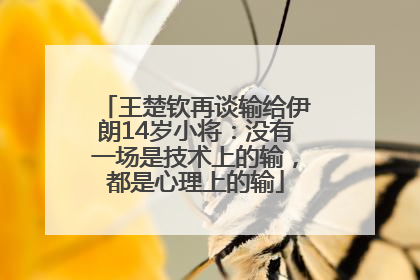 王楚钦再谈输给伊朗14岁小将：没有一场是技术上的输，都是心理上的输