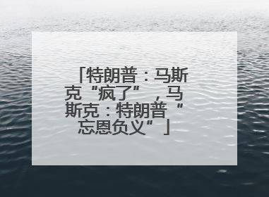 特朗普：马斯克“疯了”，马斯克：特朗普“忘恩负义”