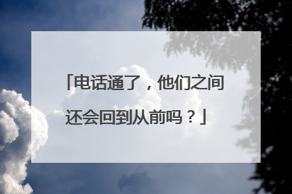 电话通了，他们之间还会回到从前吗？