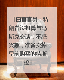 白宫官员：特朗普没打算与马斯克交谈，不感兴趣，准备卖掉早前购买的特斯拉