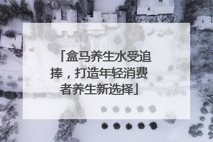 盒马养生水受追捧，打造年轻消费者养生新选择