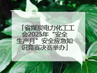 省煤炭电力化工工会2025年“安全生产月”安全应急知识竞赛决赛举办