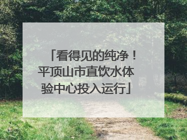 看得见的纯净！平顶山市直饮水体验中心投入运行