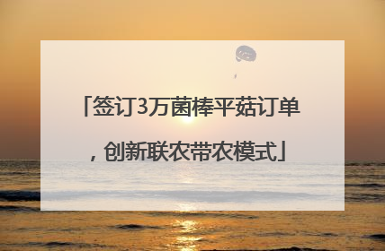 签订3万菌棒平菇订单，创新联农带农模式