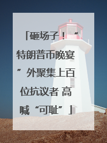 砸场子！“特朗普币晚宴”外聚集上百位抗议者 高喊“可耻”