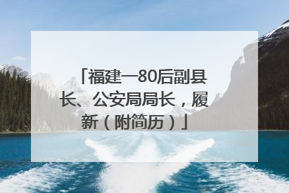 福建一80后副县长、公安局局长，履新（附简历）