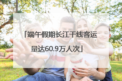 端午假期长江干线客运量达60.9万人次