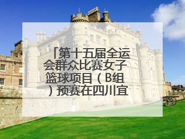 第十五届全运会群众比赛女子篮球项目（B组）预赛在四川宜宾南溪开赛