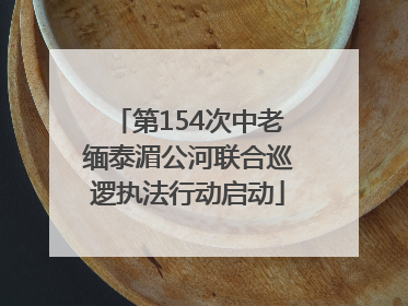 第154次中老缅泰湄公河联合巡逻执法行动启动