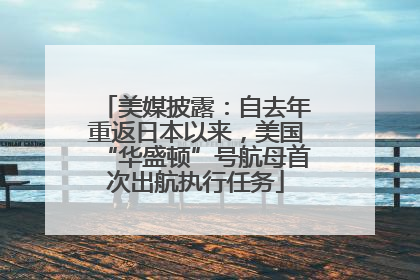 美媒披露：自去年重返日本以来，美国“华盛顿”号航母首次出航执行任务