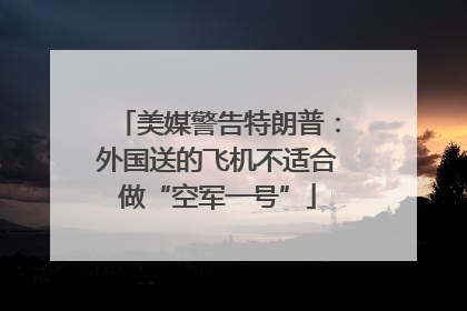 美媒警告特朗普：外国送的飞机不适合做“空军一号”