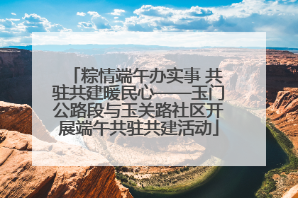 粽情端午办实事 共驻共建暖民心——玉门公路段与玉关路社区开展端午共驻共建活动
