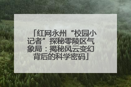 红网永州“校园小记者”探秘零陵区气象局：揭秘风云变幻背后的科学密码