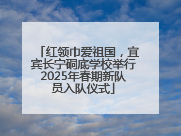 红领巾爱祖国，宜宾长宁硐底学校举行2025年春期新队员入队仪式
