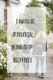 绿岛美术馆在沈阳城市学院开馆