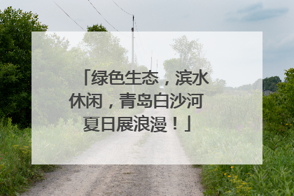 绿色生态，滨水休闲，青岛白沙河夏日展浪漫！