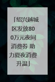 绍兴越城区发放800万元夜间消费券 助力夏夜消费升温
