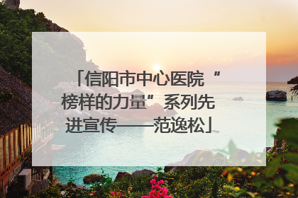 信阳市中心医院“榜样的力量”系列先进宣传——范逸松