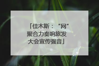 佳木斯：“网” 聚合力奏响旅发大会宣传强音