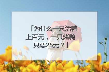 为什么一只活鸭上百元，一只烤鸭只要25元？