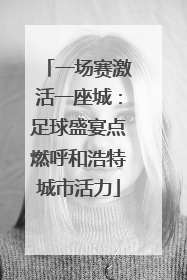 一场赛激活一座城：足球盛宴点燃呼和浩特城市活力