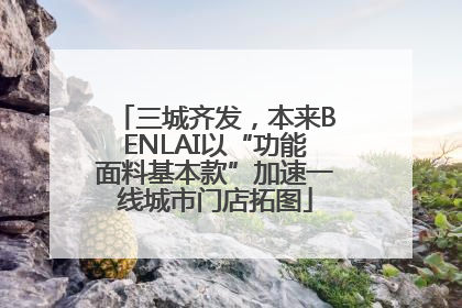 三城齐发，本来BENLAI以“功能面料基本款”加速一线城市门店拓图