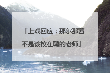 上戏回应：那尔那茜不是该校在聘的老师