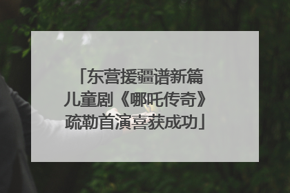 东营援疆谱新篇 儿童剧《哪吒传奇》疏勒首演喜获成功