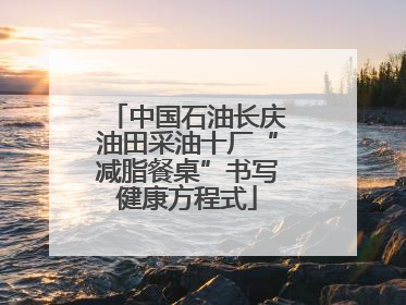 中国石油长庆油田采油十厂“减脂餐桌”书写健康方程式