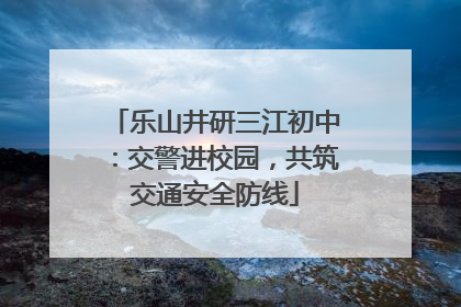乐山井研三江初中：交警进校园，共筑交通安全防线