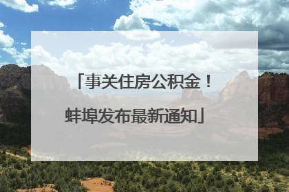 事关住房公积金！蚌埠发布最新通知