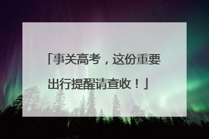 事关高考，这份重要出行提醒请查收！