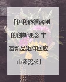 伊利遵循潘刚的创新理念 丰富新品矩阵回应市场需求