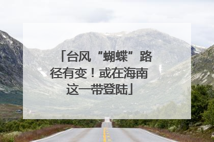 台风“蝴蝶”路径有变！或在海南这一带登陆