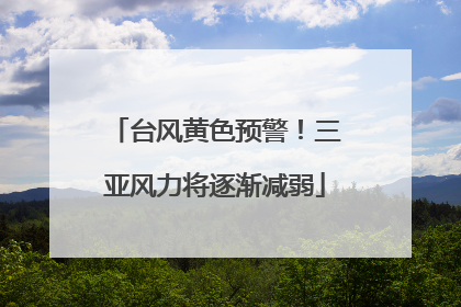 台风黄色预警！三亚风力将逐渐减弱