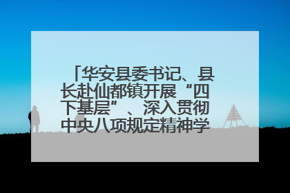华安县委书记、县长赴仙都镇开展“四下基层”、深入贯彻中央八项规定精神学习教育工作调研