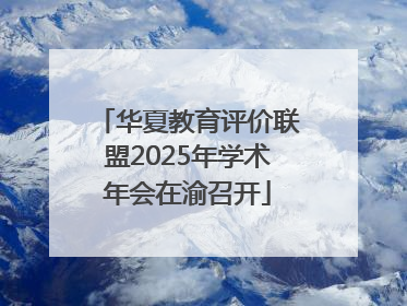 华夏教育评价联盟2025年学术年会在渝召开