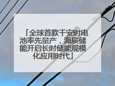 全球首款千安时电池率先量产，海辰储能开启长时储能规模化应用时代