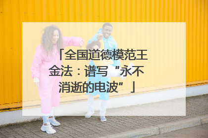 全国道德模范王金法：谱写“永不消逝的电波”